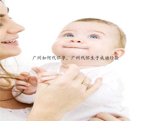 广州如何代怀孕，广州代怀生子成功经验